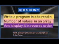WRITE A PROGRAM IN C TO READ N NUMBER OF VALUES IN AN ARRAY AND DISPLAY IT IN REVERSE ORDER