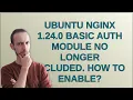 Ubuntu NGINX 1 24 0 Basic Auth Module no longer included How to enable