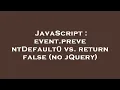 JavaScript event preventDefault vs return false no jQuery