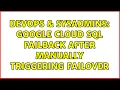 DevOps SysAdmins Google Cloud SQL failback after manually triggering failover 2 Solutions