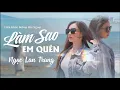 Download Lagu Làm Sao Em Quên - Ngọc Lan Trang | Bài Hát Hot Nhất Tiktok 2024