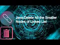Java Delete all the nodes from the double linked list that are smaller than a certain value
