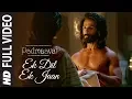 Full Ek Dil Ek Jaan Padmaavat Deepika Padukone Shahid Kapoor Sanjay Leela Bhansali