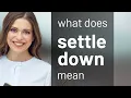 Settle down meaning of SETTLE DOWN