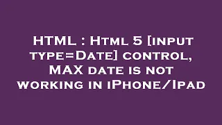 HTML Html 5 input type Date control MAX date is not working in