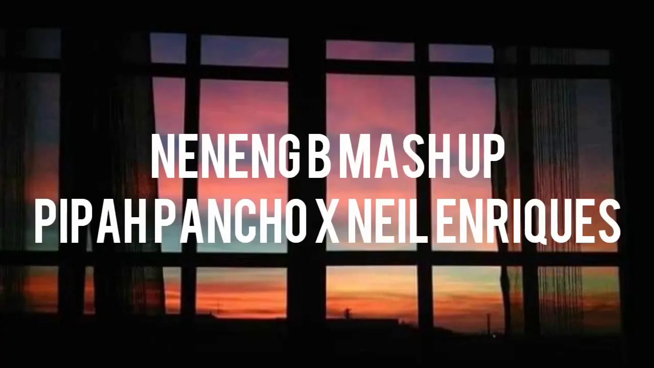 NENENG B MASH UP// COVER PIPAH PANCHO X NEIL ENRIQUEZ