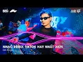 NHẠC REMIX TIKTOK HAY NHẤT 2025 | BXH NHẠC TRẺ REMIX HOT TREND 2025 | NHẠC TREND TIKTOK REMIX 2025