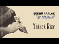 Şükrü Parlak – Yüksek Rize | Ey Maşalla