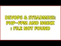 DevOps SysAdmins php-fpm and nginx file not found 3 Solutions