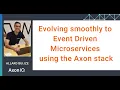 Evolving smoothly to Event Driven Microservices using the Axon stack