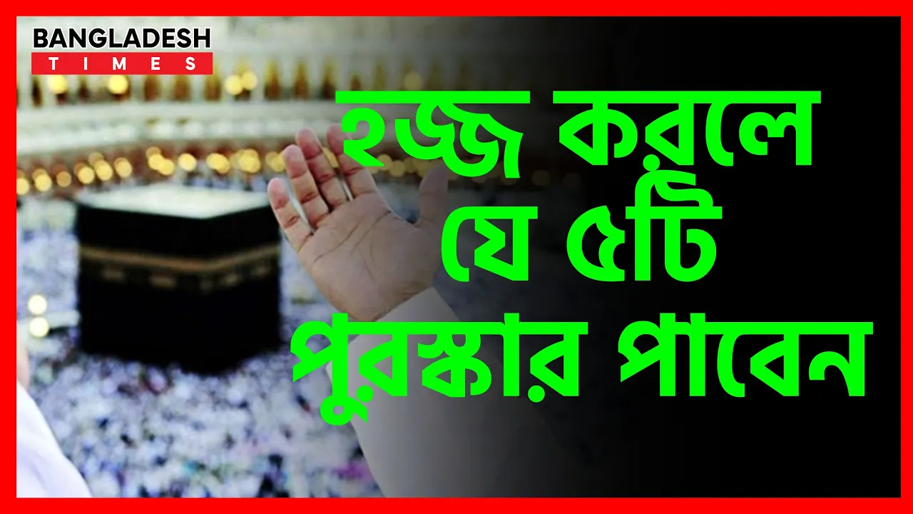 হজ্জ করলে যে ৫টি পুরস্কার পাবেন | ইসলামিক জ্ঞান