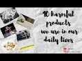10 Harmful products we use in our daily lives