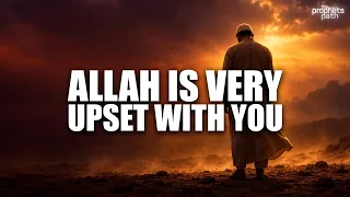 Allah Is Very Upset With You - Stop Ignoring These Signs
