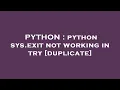 PYTHON python sys exit not working in try