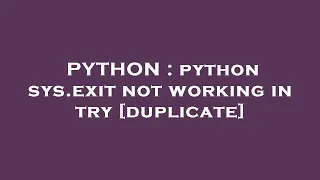 PYTHON python sys exit not working in try