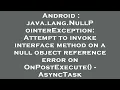 Android java lang NullPointerException Attempt to invoke interface method on a null object refere