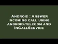 Android Answer incoming call using android telecom and InCallService