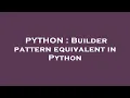 PYTHON Builder pattern equivalent in Python