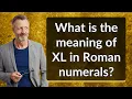 What is the meaning of XL in Roman numerals