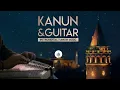 Instrumental Turkish Music | Kanun & Guitar -1 ♫ ᴴᴰ