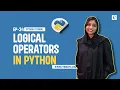 What are Python Logical Operators EP-34 Logical Operators in Python AND OR NOT Python Operators