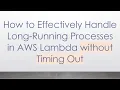 How to Effectively Handle Long-Running Processes in AWS Lambda without Timing Out