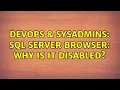 DevOps SysAdmins SQL Server Browser Why is it disabled 2 Solutions