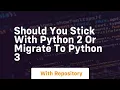 Should you stick with python 2 or migrate to python 3