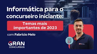 Informática para o concurseiro iniciante: Temas mais importantes de 2023
