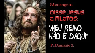 Mensagem - Disse Jesus a Pilatos: O MEU REINO NÃO É DAQUI