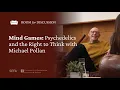 Mind Games Psychedelics and the Right to Think with Michael Pollan