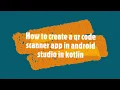 How to create a qr code scanner app in android studio in kotlin