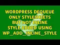Wordpress Dequeue only stylesheets but not inline style added using wp - add