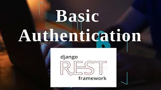 Django Rest Framework Authentication Series - Basic Authentication
