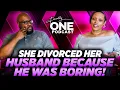 She Divorced Her Husband Because He Was Boring Finally One Podcast Ep25
