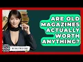 Are Old Magazines Actually Worth Anything - The Collectibles Guide