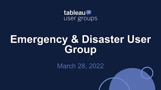 Emergency Disaster Management Tableau User Group - March 28 2022