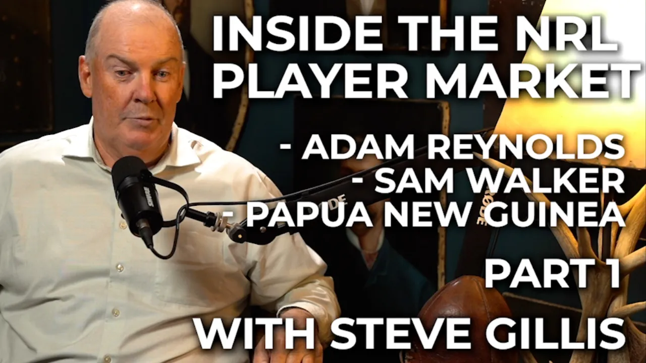 Inside the NRL Player Market with Steve Gillis [Part 1] | Sam Walker, Adam Reynolds & PNG