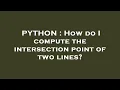 PYTHON How do I compute the intersection point of two lines