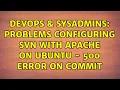 DevOps SysAdmins Problems configuring SVN with Apache on Ubuntu - 500 Error on commit