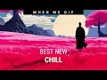 When We Dip Chill Best New Tracks 2023-07-17