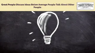 Great People Discuss Ideas Below Average People Talk About Other People!