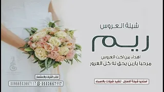 شيلة عروس باسم ريم مرحبا يازين يحق له كل الغرور شيله اهداء من اخت العروس 