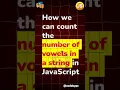 Count the number of vowels in a string in JavaScript JavaScript Interview Questions