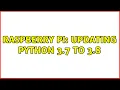 Raspberry Pi Updating Python 3 7 to 3 8