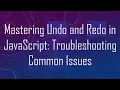 Mastering Undo and Redo in JavaScript Troubleshooting Common Issues