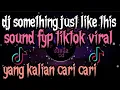 DJ SOMETHING JUST LIKE THIS VERSI GEDRUK SOUND VIRAL TIKTOK YANG KALIAN CARI CARI SOUND BY DJ TEBANG