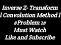 I Inverse Z-Transform I Convolution Method I Problem 1 I