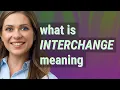 Interchange meaning of Interchange
