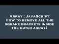 Array JavaScript How to remove all the square brackets inside the outer array